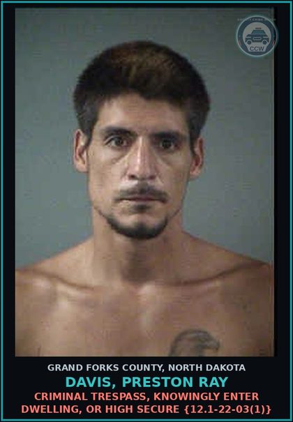 CCW arrest card for Davis, Preston Ray in Grand Forks County: Criminal Trespass, knowingly enter dwelling, or high secure {12.1-22-03(1)}