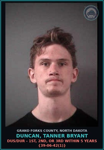 CCW arrest card for Duncan, Tanner Bryant in Grand Forks County: DUS/DUR - 1st, 2nd, or 3rd within 5 years {39-06-42(1)}