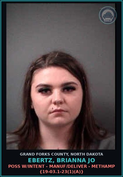 CCW arrest card for Ebertz, Brianna Jo in Grand Forks County: Poss w/Intent - Manuf/Deliver - Methamp {19-03.1-23(1)(a)}