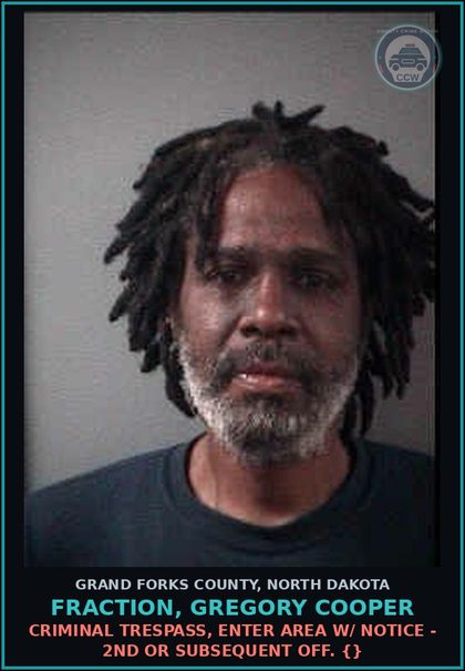 CCW arrest card for Fraction, Gregory Cooper in Grand Forks County: Criminal Trespass, enter area w/ notice - 2nd or subsequent Off. {}