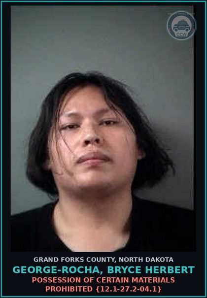 CCW arrest card for George-Rocha, Bryce Herbert in Grand Forks County: Possession of certain materials prohibited {12.1-27.2-04.1}