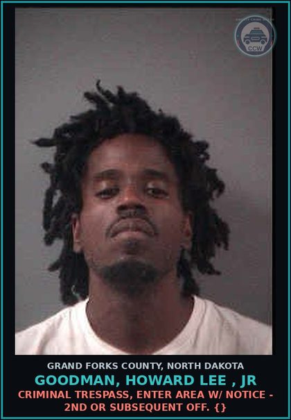 CCW arrest card for Goodman, Howard Lee , Jr in Grand Forks County: Criminal Trespass, enter area w/ notice - 2nd or subsequent Off. {}