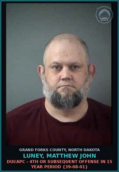 CCW arrest card for Luney, Matthew John in Grand Forks County: DUI/APC - 4th or subsequent offense in 15 year period {39-08-01}