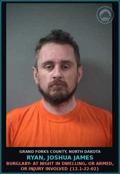 CCW arrest card for Ryan, Joshua James in Grand Forks County: Burglary- at Night in dwelling, or armed, or Injury involved {12.1-22-02}