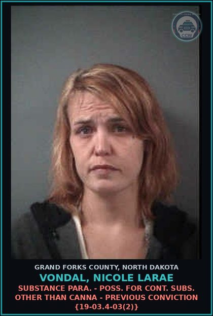 CCW arrest card for Vondal, Nicole Larae in Grand Forks County: Drug Para. - Poss. for cont. subs. other than Canna - previous conviction {19-03.4-03(2)}