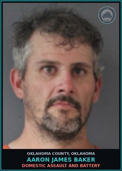 CCW arrest card for Aaron James Baker in Oklahoma County: DOMESTIC ASSAULT AND BATTERY
