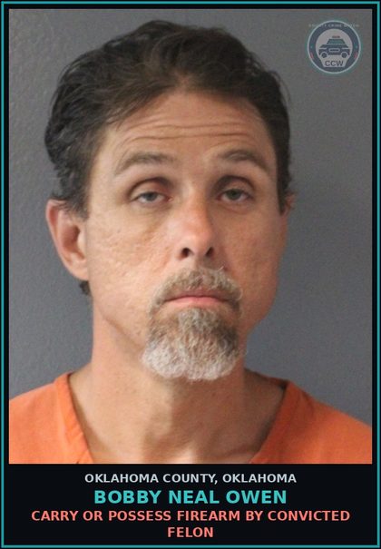 CCW arrest card for Bobby Neal Owen in Oklahoma County: CARRY OR POSSESS FIREARM BY CONVICTED FELON