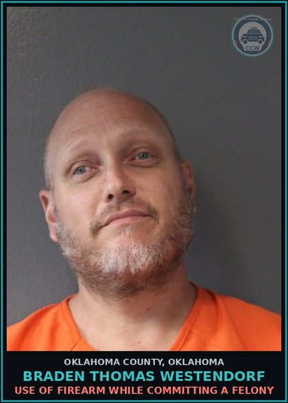CCW arrest card for Braden Thomas Westendorf in Oklahoma County: USE OF FIREARM WHILE COMMITTING A FELONY