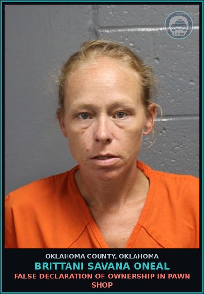 CCW arrest card for Brittani Savana Oneal in Oklahoma County: FALSE DECLARATION OF OWNERSHIP IN PAWN SHOP