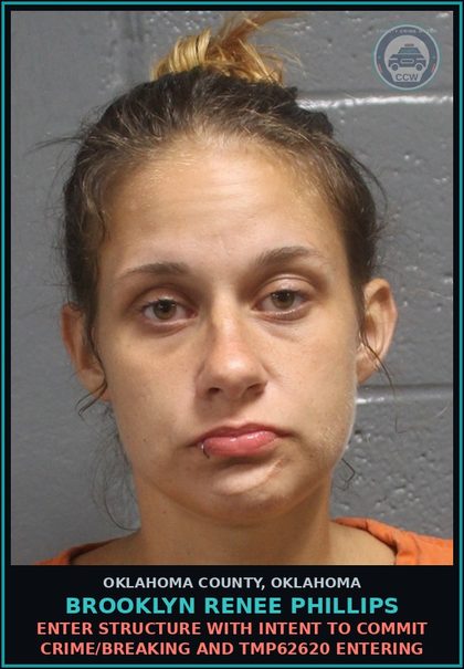 CCW arrest card for Brooklyn Renee Phillips in Oklahoma County: ENTER STRUCTURE WITH INTENT TO COMMIT CRIME/BREAKING AND TMP62620 ENTERING