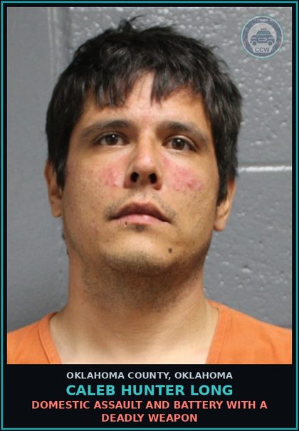 CCW arrest card for Caleb Hunter Long in Oklahoma County: DOMESTIC ASSAULT AND BATTERY WITH A DEADLY WEAPON