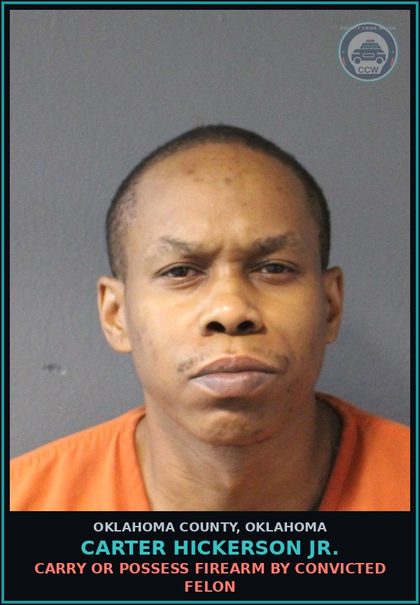 CCW arrest card for Carter Hickerson Jr. in Oklahoma County: CARRY OR POSSESS FIREARM BY CONVICTED FELON