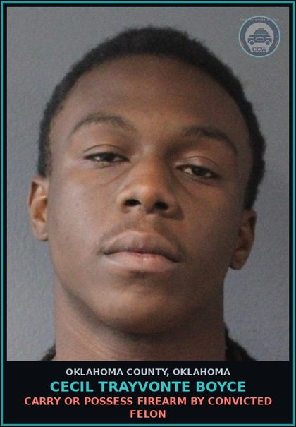 CCW arrest card for Cecil Trayvonte Boyce in Oklahoma County: CARRY OR POSSESS FIREARM BY CONVICTED FELON