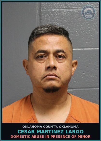 CCW arrest card for Cesar Martinez Largo in Oklahoma County: DOMESTIC ABUSE IN PRESENCE OF MINOR