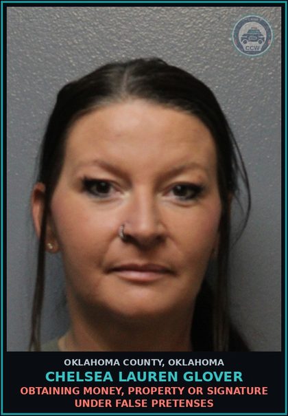 CCW arrest card for Chelsea Lauren Glover in Oklahoma County: OBTAINING MONEY, PROPERTY OR SIGNATURE UNDER FALSE PRETENSES