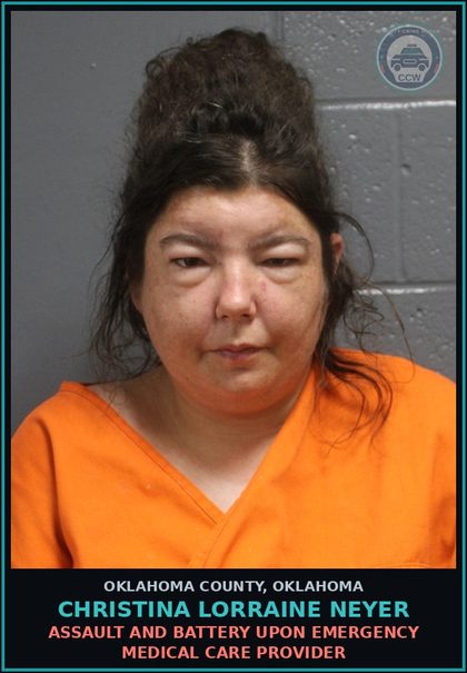 CCW arrest card for Christina Lorraine Neyer in Oklahoma County: ASSAULT AND BATTERY UPON EMERGENCY MEDICAL CARE PROVIDER