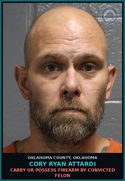 CCW arrest card for Cory Ryan Attardi in Oklahoma County: CARRY OR POSSESS FIREARM BY CONVICTED FELON