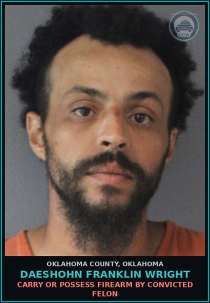 CCW arrest card for Daeshohn Franklin Wright in Oklahoma County: CARRY OR POSSESS FIREARM BY CONVICTED FELON