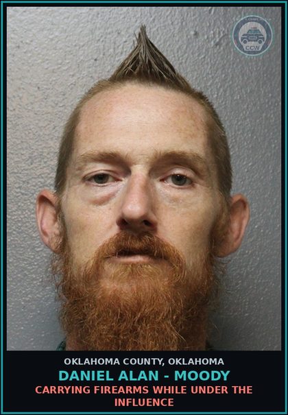 CCW arrest card for Daniel Alan - Moody in Oklahoma County: CARRYING FIREARMS WHILE UNDER THE INFLUENCE