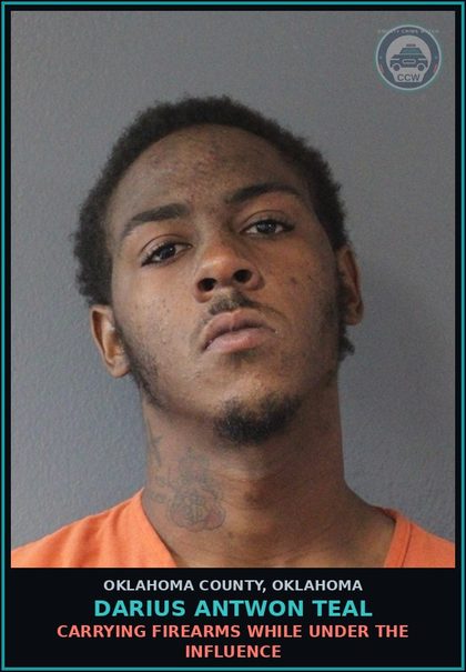 CCW arrest card for Darius Antwon Teal in Oklahoma County: CARRYING FIREARMS WHILE UNDER THE INFLUENCE