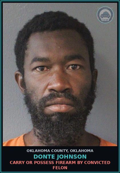 CCW arrest card for Donte Johnson in Oklahoma County: CARRY OR POSSESS FIREARM BY CONVICTED FELON