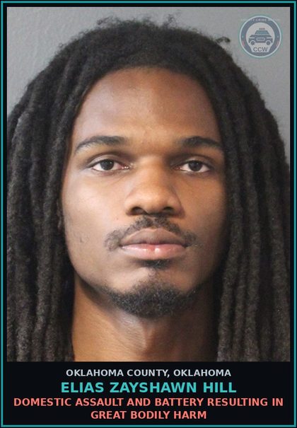 CCW arrest card for Elias Zayshawn Hill in Oklahoma County: DOMESTIC ASSAULT AND BATTERY RESULTING IN GREAT BODILY HARM
