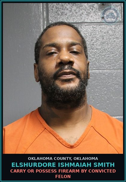 CCW arrest card for Elshurdore Ishmaiah Smith in Oklahoma County: CARRY OR POSSESS FIREARM BY CONVICTED FELON