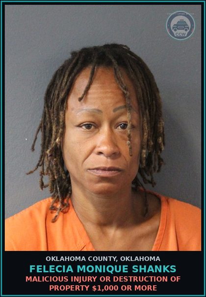 CCW arrest card for Felecia Monique Shanks in Oklahoma County: MALICIOUS INJURY OR DESTRUCTION OF PROPERTY $1,000 OR MORE
