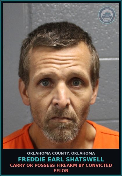 CCW arrest card for Freddie Earl Shatswell in Oklahoma County: CARRY OR POSSESS FIREARM BY CONVICTED FELON