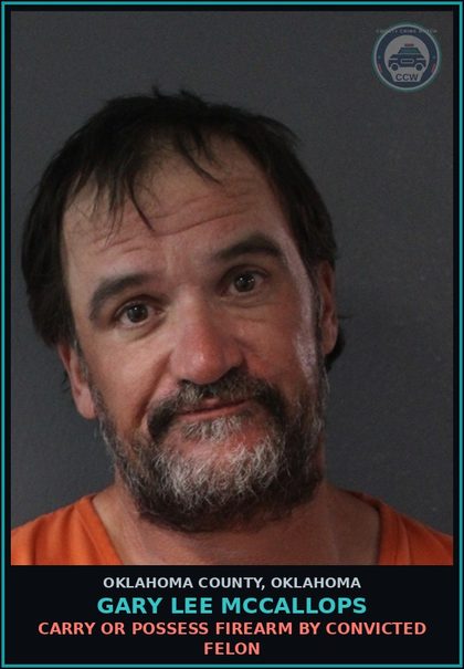 CCW arrest card for Gary Lee Mccallops in Oklahoma County: CARRY OR POSSESS FIREARM BY CONVICTED FELON