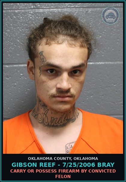 CCW arrest card for Gibson Reef - 7/25/2006 Bray in Oklahoma County: CARRY OR POSSESS FIREARM BY CONVICTED FELON