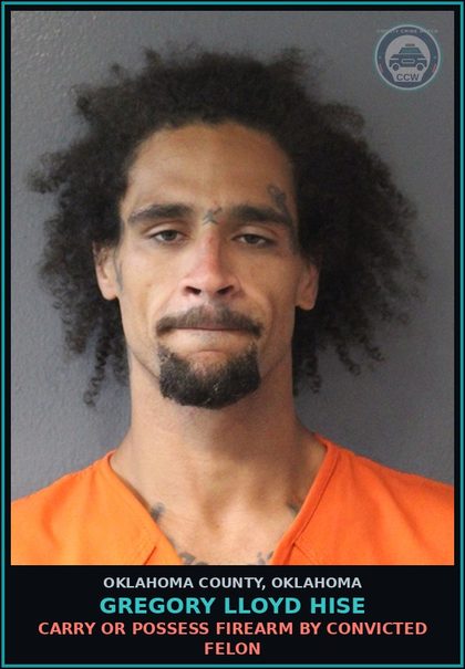 CCW arrest card for Gregory Lloyd Hise in Oklahoma County: CARRY OR POSSESS FIREARM BY CONVICTED FELON