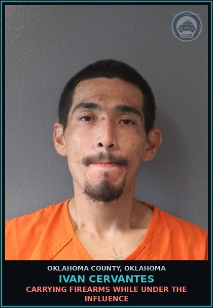 CCW arrest card for Ivan Cervantes in Oklahoma County: CARRYING FIREARMS WHILE UNDER THE INFLUENCE