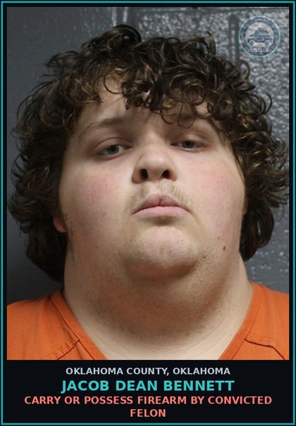 CCW arrest card for Jacob Dean Bennett in Oklahoma County: CARRY OR POSSESS FIREARM BY CONVICTED FELON
