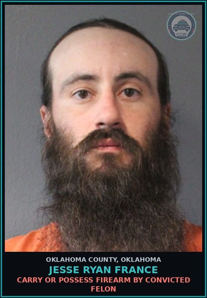 CCW arrest card for Jesse Ryan France in Oklahoma County: CARRY OR POSSESS FIREARM BY CONVICTED FELON