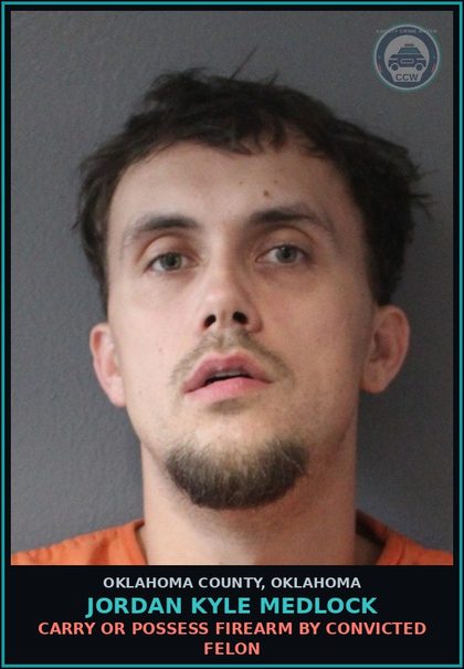 CCW arrest card for Jordan Kyle Medlock in Oklahoma County: CARRY OR POSSESS FIREARM BY CONVICTED FELON