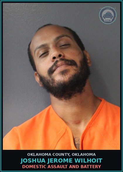 CCW arrest card for Joshua Jerome Wilhoit in Oklahoma County: DOMESTIC ASSAULT AND BATTERY