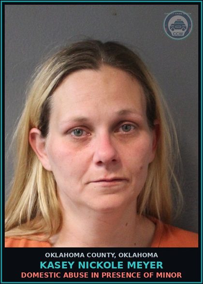 CCW arrest card for Kasey Nickole Meyer in Oklahoma County: DOMESTIC ABUSE IN PRESENCE OF MINOR
