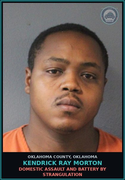 CCW arrest card for Kendrick Ray Morton in Oklahoma County: DOMESTIC ASSAULT AND BATTERY BY STRANGULATION