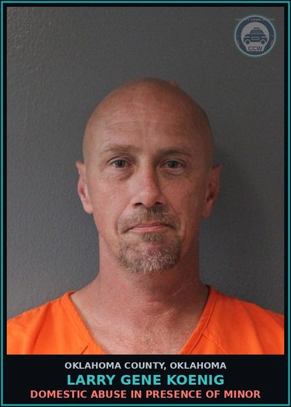 CCW arrest card for Larry Gene Koenig in Oklahoma County: DOMESTIC ABUSE IN PRESENCE OF MINOR