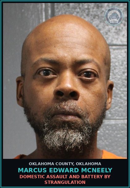 CCW arrest card for Marcus Edward Mcneely in Oklahoma County: DOMESTIC ASSAULT AND BATTERY BY STRANGULATION