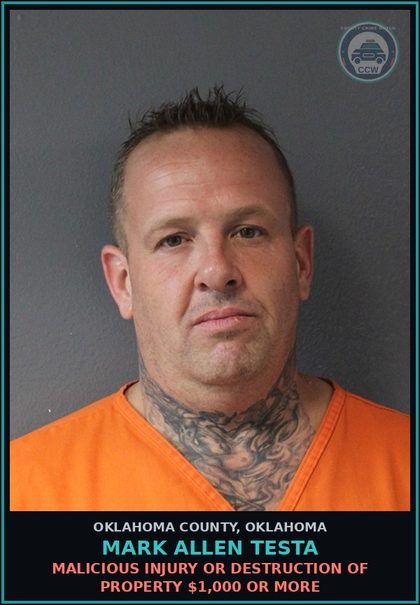 CCW arrest card for Mark Allen Testa in Oklahoma County: MALICIOUS INJURY OR DESTRUCTION OF PROPERTY $1,000 OR MORE