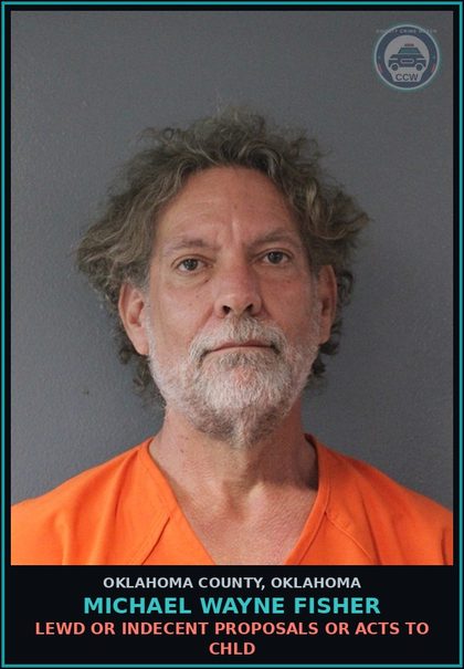 CCW arrest card for Michael Wayne Fisher in Oklahoma County: LEWD OR INDECENT PROPOSALS OR ACTS TO chld