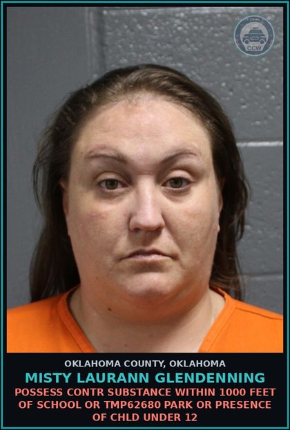 CCW arrest card for Misty Laurann Glendenning in Oklahoma County: POSSESS contr substance WITHIN 1000 FEET OF SCHOOL OR TMP62680 PARK OR PRESENCE OF chld UNDER 12