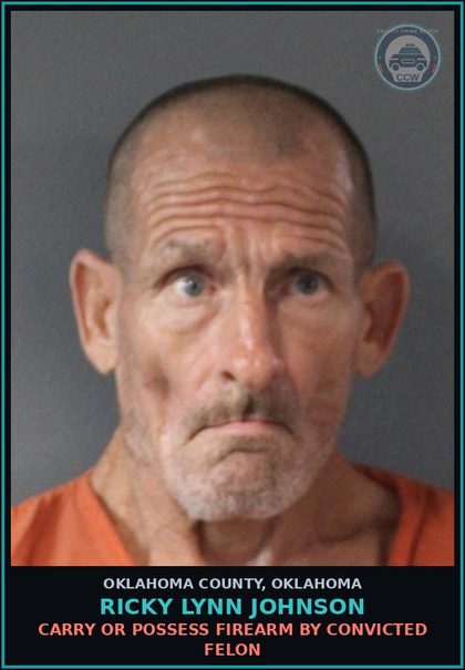 CCW arrest card for Ricky Lynn Johnson in Oklahoma County: CARRY OR POSSESS FIREARM BY CONVICTED FELON