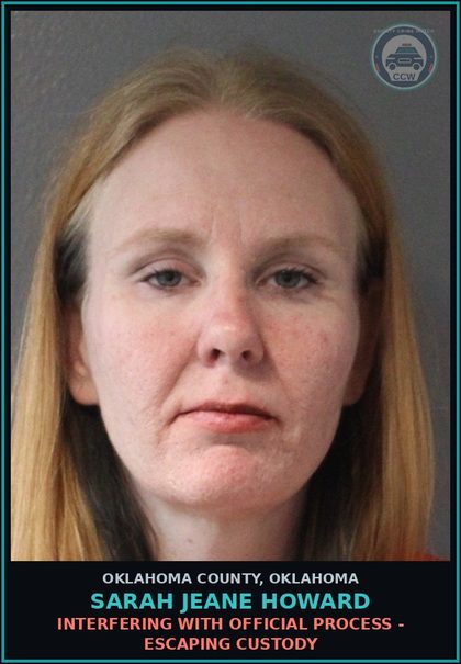 CCW arrest card for Sarah Jeane Howard in Oklahoma County: INTERFERING WITH OFFICIAL PROCESS - ESCAPING CUSTODY