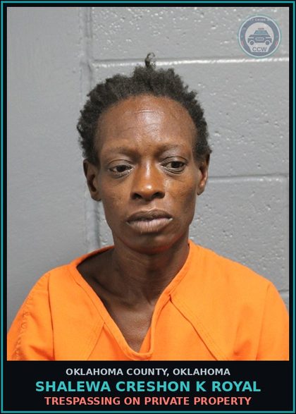 CCW arrest card for Shalewa Creshon K Royal in Oklahoma County: TRESPASSING ON PRIVATE PROPERTY