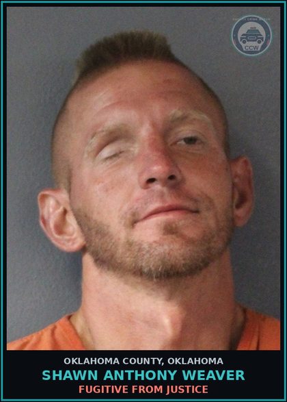 CCW arrest card for Shawn Anthony Weaver in Oklahoma County: FUGITIVE FROM JUSTICE