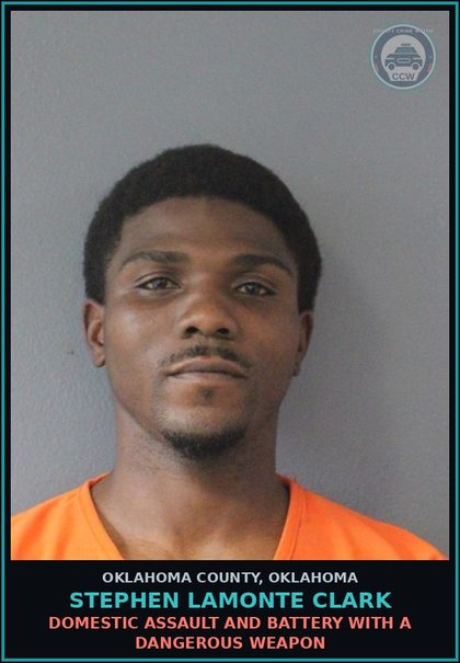 CCW arrest card for Stephen Lamonte Clark in Oklahoma County: DOMESTIC ASSAULT AND BATTERY WITH A DANGEROUS WEAPON