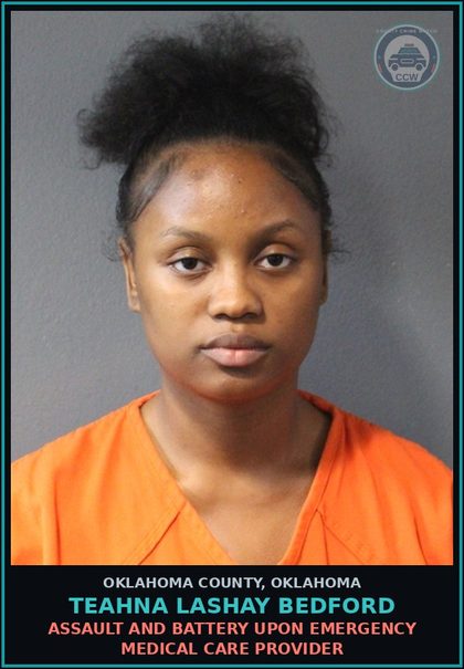 CCW arrest card for Teahna Lashay Bedford in Oklahoma County: ASSAULT AND BATTERY UPON EMERGENCY MEDICAL CARE PROVIDER